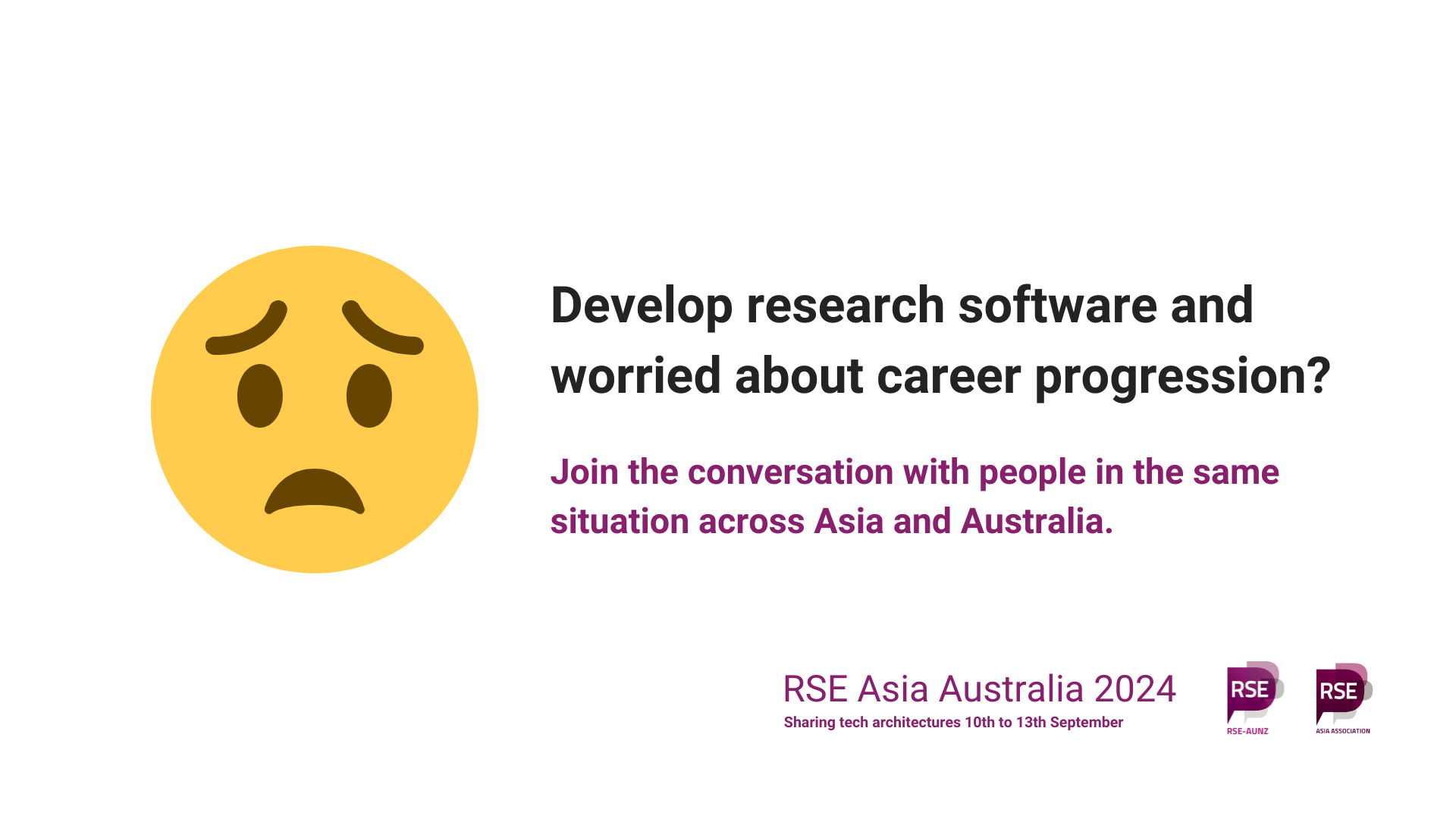 Worried face emoji. Develop research software and worried about career progression? Join the conversation with people in the same situation across Asia and Australia. RSE Asia Australia 2024. Sharing tech architectures. 10th to 13th September. Logos of RSE AUNZ and RSE Asia.