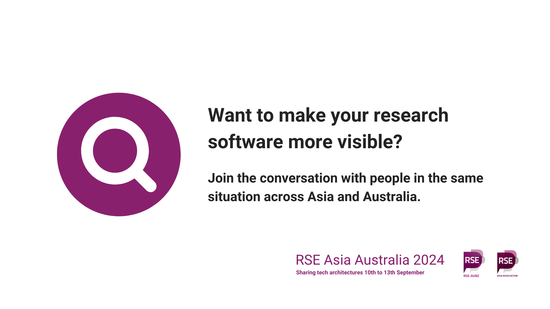 Magnifying glass in purple circle. Want to make your research software more visible? Join the conversation with people in the same situation across Asia and Australia. RSE Asia Australia 2024. Sharing tech architectures. 10th to 13th September. Logos of RSE AUNZ and RSE Asia.