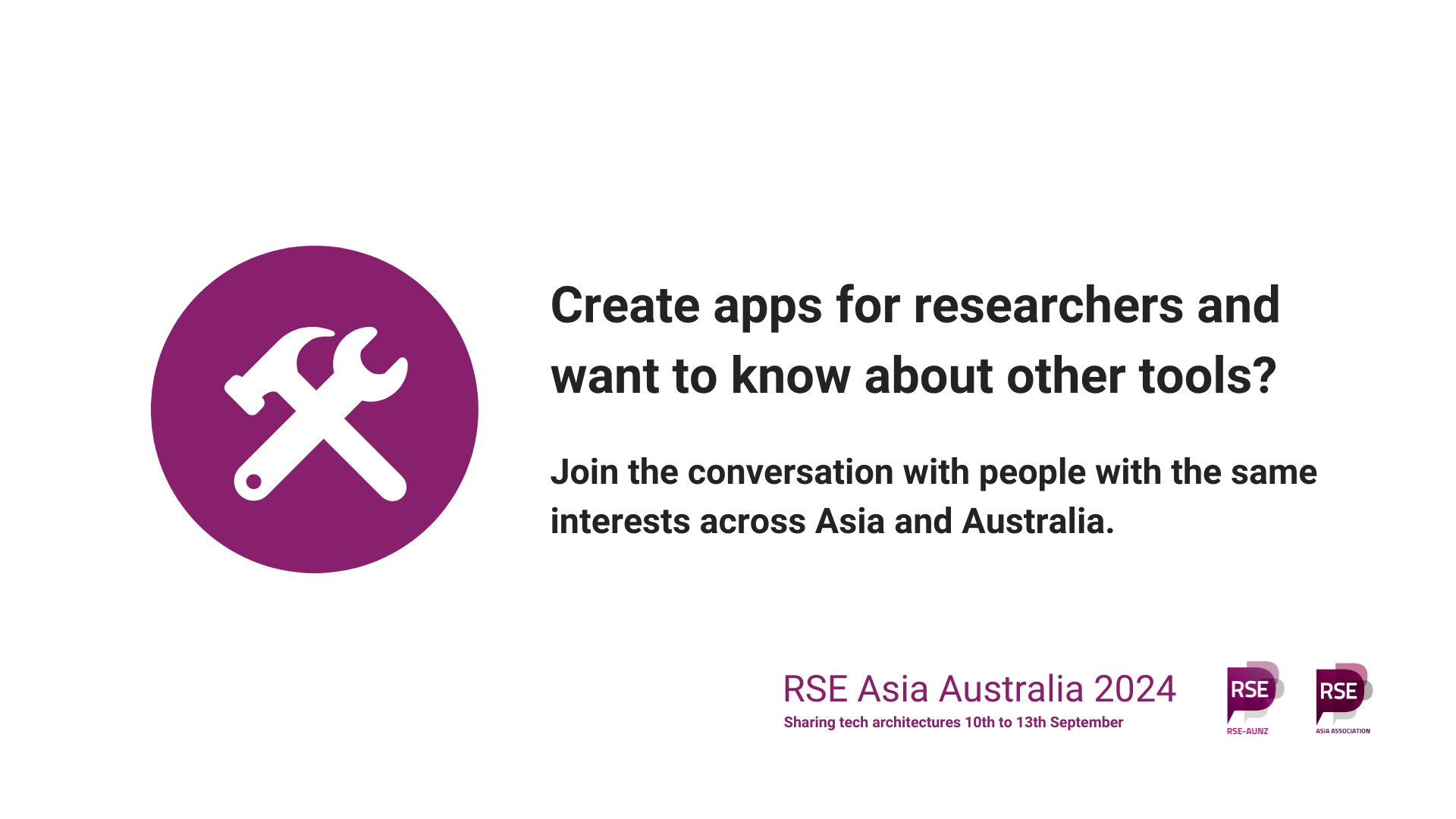 Hammer and spanner in purple circle. Create apps for researchers and want to know about other tools? Join the conversation with people with the same interests across Asia and Australia. RSE Asia Australia 2024. Sharing tech architectures. 10th to 13th September. Logos of RSE AUNZ and RSE Asia.