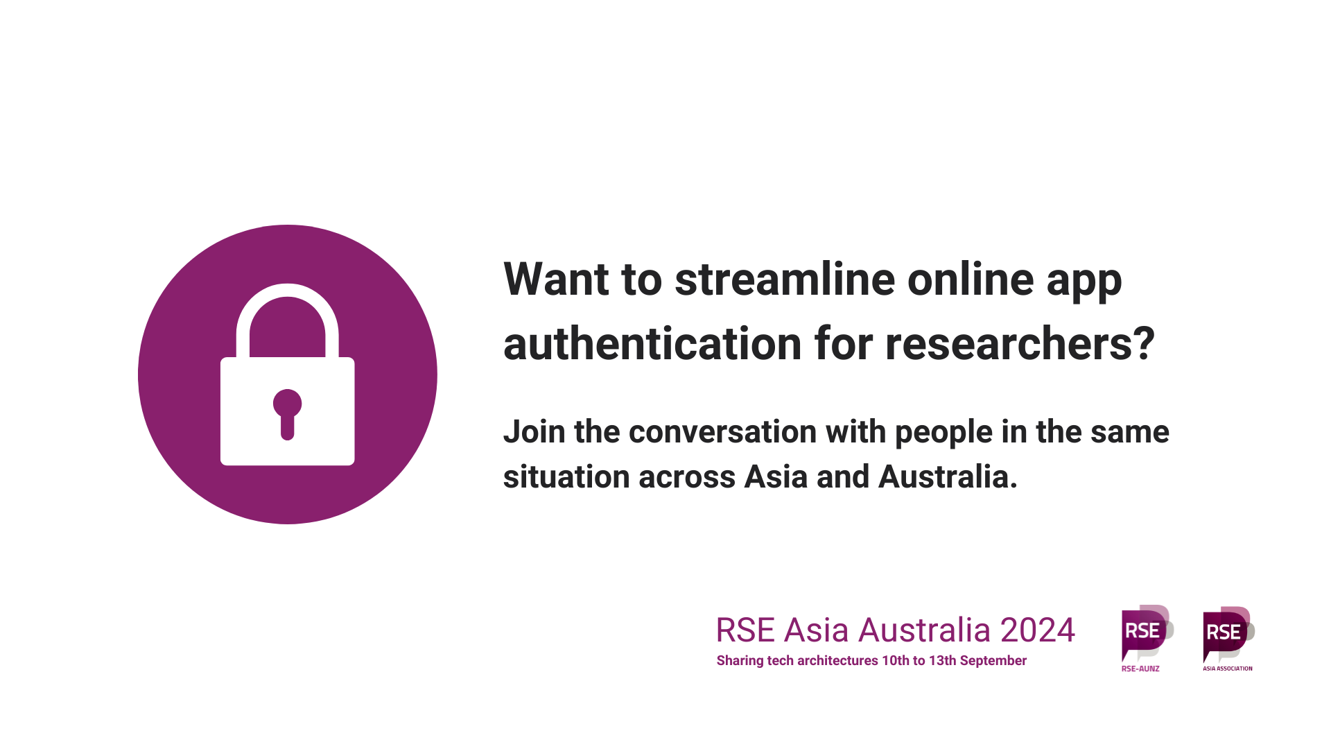 A security lock in a purple circle. Want to streamline online app authentication for researchers? Join the conversation with people in the same situation across Asia and Australia. RSE Asia Australia 2024. Sharing tech architectures. 10th to 13th September. Logos of RSE AUNZ and RSE Asia.